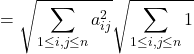 \[= \sqrt{\sum_{1 \leq i,j \leq n} a_{ij}^2} \sqrt{\sum_{1 \leq i,j \leq n} 1}\]