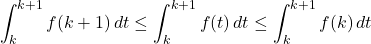 \[\int_k^{k+1} f(k+1) \, dt \leq \int_k^{k+1} f(t) \, dt \leq \int_k^{k+1} f(k) \, dt\]