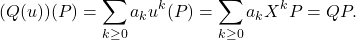 \[(Q(u))(P) = \sum_{k \geq 0} a_k u^k(P) = \sum_{k \geq 0} a_k X^k P = QP.\]