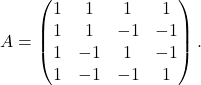 \[A =  \begin{pmatrix} 1 & 1 & 1 & 1 \\ 1 & 1 & -1 & -1 \\ 1 & -1 & 1 & -1 \\ 1 & -1 & -1 & 1 \end{pmatrix}.\]