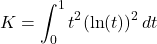 \[K= \int_0^1 t^2 (\ln(t))^2 \, dt\]