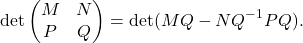 \[\det \begin{pmatrix} M & N \\ P & Q \end{pmatrix} = \det(MQ - NQ^{-1}PQ).\]