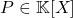 P \in \mathbb{K}[X]