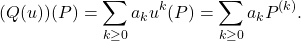 \[(Q(u))(P) = \sum_{k \geq 0} a_k u^k(P) = \sum_{k \geq 0} a_k P^{(k)}.\]