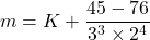 \[m = K + \frac{45 - 76}{3^3 \times 2^4}\]