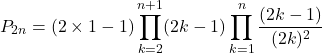 \[P_{2n} = (2\times 1-1)\prod_{k=2}^{n+1} (2k - 1) \prod_{k=1}^{n} \frac{(2k - 1)}{(2k)^2}\]