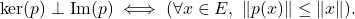 \[\ker(p) \perp \operatorname{Im}(p) \iff (\forall x \in E, \ \|p(x)\| \leq \|x\|).\]