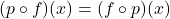 (p \circ f)(x) = (f \circ p)(x)