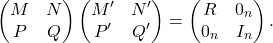 \[\begin{pmatrix} M & N \\ P & Q \end{pmatrix} \begin{pmatrix} M' & N' \\ P' & Q' \end{pmatrix} = \begin{pmatrix} R & 0_n \\ 0_n & I_n \end{pmatrix}.\]