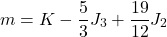 \[m = K - \frac{5}{3} J_3 + \frac{19}{12} J_2\]