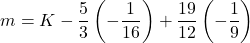 \[m =K - \frac{5}{3} \left( -\frac{1}{16} \right) + \frac{19}{12} \left( -\frac{1}{9} \right)\]