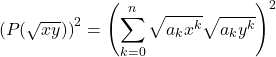 \[\left( P(\sqrt{x y}) \right)^2= \left( \sum_{k=0}^{n} \sqrt{a_k x^k} \sqrt{a_k y^k} \right)^2\]