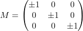 \[M = \begin{pmatrix} \pm 1 & 0 & 0 \\ 0 & \pm 1 & 0 \\ 0 & 0 & \pm 1 \end{pmatrix}\]