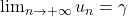 \lim_{n \to +\infty} u_n = \gamma