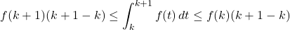 \[f(k+1) (k+1 - k) \leq \int_k^{k+1} f(t) \, dt \leq f(k) (k+1 - k)\]