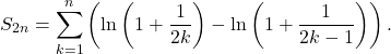 \[S_{2n} = \sum_{k=1}^{n} \left( \ln\left(1 + \frac{1}{2k}\right) - \ln\left(1 + \frac{1}{2k - 1}\right) \right).\]