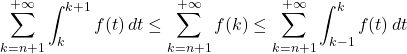 \[\sum_{k=n+1}^{+\infty} \int_k^{k+1} f(t) \, dt \leq \sum_{k=n+1}^{+\infty} f(k) \leq \sum_{k=n+1}^{+\infty} \int_{k-1}^k f(t) \, dt\]