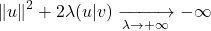 \[\|u\|^2 + 2\lambda (u | v) \xrightarrow[\lambda \to +\infty]{} -\infty\]