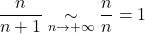 \[\frac{n}{n+1} \underset{n \to +\infty}{\sim} \frac{n}{n} = 1\]