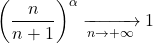 \[\left( \frac{n}{n+1} \right)^\alpha \xrightarrow[n \to +\infty]{} 1\]