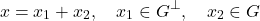 \[x = x_1 + x_2, \quad x_1 \in G^\perp, \quad x_2 \in G\]