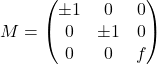 \[M = \begin{pmatrix} \pm 1 & 0 & 0 \\ 0 & \pm 1 & 0 \\ 0 & 0 & f \end{pmatrix}\]