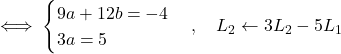 \[\iff \begin{cases}  9a + 12b = -4 \\  3a = 5  \end{cases}, \quad L_2 \leftarrow 3L_2 - 5L_1\]