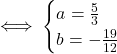 \[\iff \begin{cases}  a = \frac{5}{3} \\  b = -\frac{19}{12}  \end{cases}\]