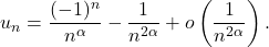 \[u_n = \frac{(-1)^n}{n^\alpha} - \frac{1}{n^{2\alpha}} + o\left( \frac{1}{n^{2\alpha}} \right).\]