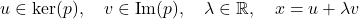 u \in \ker(p), \quad v \in \operatorname{Im}(p), \quad \lambda \in \mathbb{R}, \quad x = u + \lambda v