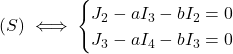 \[(S) \iff \begin{cases}  J_2 - a I_3 - b I_2 = 0 \\  J_3 - a I_4 - b I_3 = 0  \end{cases}\]