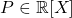 P \in \mathbb{R}[X]