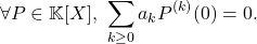 \[\quad \forall P \in \mathbb{K}[X], \ \sum_{k \geq 0} a_k P^{(k)}(0) = 0.\]