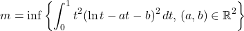 \[m = \inf \left\{ \int_0^1 t^2 (\ln t - a t - b)^2 \, dt, \, (a,b) \in \mathbb{R}^2 \right\}\]