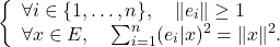 \[ \left\{ \begin{array}{l}   \forall i \in \{1, \dots, n\}, \quad \|e_i\| \geq 1 \\   \forall x \in E, \quad \sum_{i=1}^{n} (e_i | x)^2 = \|x\|^2.   \end{array}   \right.\]