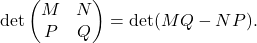 \[\det \begin{pmatrix} M & N \\ P & Q \end{pmatrix} = \det(MQ - NP).\]