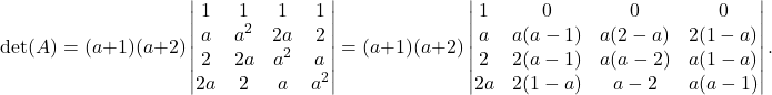 \[\det(A) = (a + 1)(a + 2) \begin{vmatrix} 1 & 1 & 1 & 1 \\ a & a^2 & 2a & 2 \\ 2 & 2a & a^2 & a \\ 2a & 2 & a & a^2 \end{vmatrix} = (a + 1)(a + 2) \begin{vmatrix} 1 & 0 & 0 & 0 \\ a & a(a - 1) & a(2 - a) & 2(1 - a) \\ 2 & 2(a - 1) & a(a - 2) & a(1 - a) \\ 2a & 2(1 - a) & a - 2 & a(a - 1) \end{vmatrix}.\]