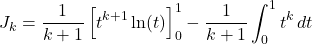 \[J_k = \frac{1}{k+1} \left[ t^{k+1} \ln(t) \right]_0^1 - \frac{1}{k+1} \int_0^1 t^k \, dt\]