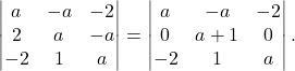 \[\begin{vmatrix} a & -a & -2 \\ 2 & a & -a \\ -2 & 1 & a \end{vmatrix} = \begin{vmatrix} a & -a & -2 \\ 0 & a + 1 & 0 \\ -2 & 1 & a \end{vmatrix}.\]