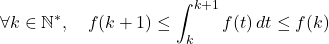 \[\forall k \in \mathbb{N}^*, \quad f(k+1) \leq \int_k^{k+1} f(t) \, dt \leq f(k)\]