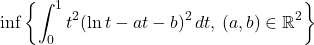 \[\inf \left\{ \int_0^1 t^2 (\ln t - a t - b)^2 \, dt, \, (a,b) \in \mathbb{R}^2 \right\}\]