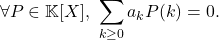 \[\quad \forall P \in \mathbb{K}[X], \ \sum_{k \geq 0} a_k P(k) = 0.\]