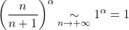 \[\left( \frac{n}{n+1} \right)^\alpha \underset{n \to +\infty}{\sim} 1^\alpha = 1\]