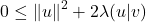 \[0 \leq \|u\|^2 + 2 \lambda (u | v)\]