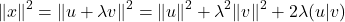 \[\|x\|^2 = \|u + \lambda v\|^2 = \|u\|^2 + \lambda^2 \|v\|^2 + 2 \lambda (u | v)\]