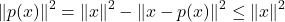 \[\|p(x)\|^2 = \|x\|^2 - \|x - p(x)\|^2 \leq \|x\|^2\]