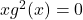 x g^2(x) = 0