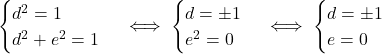 \[\begin{cases}  d^2 = 1 \\  d^2 + e^2 = 1  \end{cases}  \iff  \begin{cases}  d = \pm 1 \\  e^2 = 0  \end{cases}  \iff  \begin{cases}  d = \pm 1 \\  e = 0  \end{cases}\]