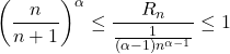 \[\left( \frac{n}{n+1} \right)^\alpha \leq \frac{R_n}{\frac{1}{(\alpha-1) n^{\alpha-1}}} \leq 1\]