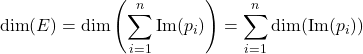 \[\dim(E)  = \dim \left( \sum_{i=1}^n \mathrm{Im}(p_i) \right) = \sum_{i=1}^n \dim(\mathrm{Im}(p_i))\]